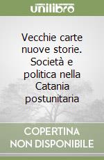 Vecchie carte nuove storie. Società e politica nella Catania postunitaria libro