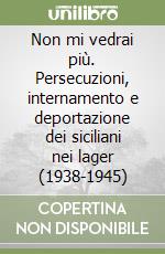 Non mi vedrai più. Persecuzioni, internamento e deportazione dei siciliani nei lager (1938-1945)