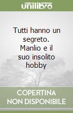 Tutti hanno un segreto. Manlio e il suo insolito hobby libro