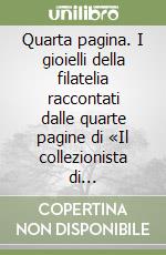 Quarta pagina. I gioielli della filatelia raccontati dalle quarte pagine di «Il collezionista di francobolli» libro