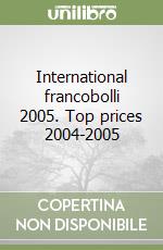 International francobolli 2005. Top prices 2004-2005 libro