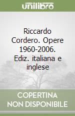 Riccardo Cordero. Opere 1960-2006. Ediz. italiana e inglese