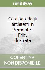 Catalogo degli architetti in Piemonte. Ediz. illustrata libro