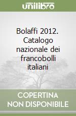 Bolaffi 2012. Catalogo nazionale dei francobolli italiani libro