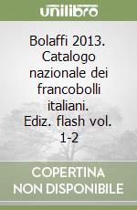 Bolaffi 2013. Catalogo nazionale dei francobolli italiani. Ediz. flash vol. 1-2 libro