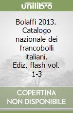 Bolaffi 2013. Catalogo nazionale dei francobolli italiani. Ediz. flash vol. 1-3 libro