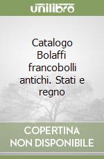 Catalogo Bolaffi francobolli antichi. Stati e regno libro