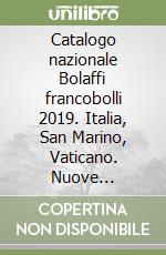 Catalogo nazionale Bolaffi francobolli 2019. Italia, San Marino, Vaticano. Nuove emissioni libro