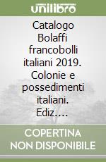 Catalogo Bolaffi francobolli italiani 2019. Colonie e possedimenti italiani. Ediz. illustrata libro