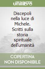 Discepoli nella luce di Michele. Scritti sulla storia spirituale dell'umanità