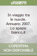 In viaggio tra le nuvole. Annuario 2007. Lo spazio bianco.it libro