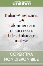 Italian-Americans. 34 italoamericani di successo. Ediz. italiana e inglese