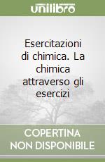 Esercitazioni di chimica. La chimica attraverso gli esercizi libro