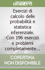 Esercizi di calcolo delle probabilità e statistica inferenziale. Con 196 esercizi e problemi completamente svolti libro