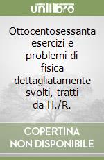 Ottocentosessanta esercizi e problemi di fisica dettagliatamente svolti, tratti da H./R. libro