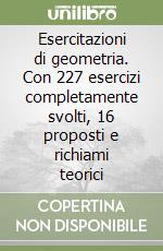 Esercitazioni di geometria. Con 227 esercizi completamente svolti, 16 proposti e richiami teorici