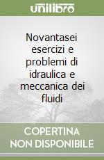 Novantasei esercizi e problemi di idraulica e meccanica dei fluidi libro