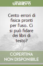 Cento errori di fisica pronti per l'uso. Ci si può fidare dei libri di testo? libro