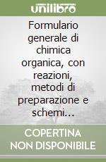 Formulario generale di chimica organica, con reazioni, metodi di preparazione e schemi riassuntivi libro