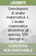 Esercitazioni di analisi matematica 1. L'analisi matematica attraverso gli esercizi. 554 esercizi e problemi risolti. 596 integrali indefiniti svolti libro