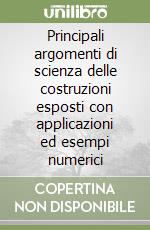 Principali argomenti di scienza delle costruzioni esposti con applicazioni ed esempi numerici libro