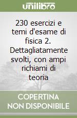 230 esercizi e temi d'esame di fisica 2. Dettagliatamente svolti, con ampi richiami di teoria libro