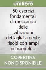 50 esercizi fondamentali di meccanica delle vibrazioni dettagliatamente risolti con ampi richiami di teoria