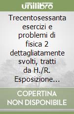 Trecentosessanta esercizi e problemi di fisica 2 dettagliatamente svolti, tratti da H./R. Esposizione con esempi pratici e richiami di teoria libro