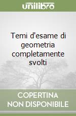 Temi d'esame di geometria completamente svolti libro