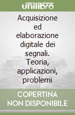 Acquisizione ed elaborazione digitale dei segnali. Teoria, applicazioni, problemi libro