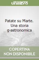 Patate su Marte. Una storia g-astronomica