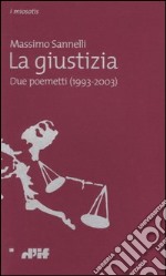 La giustizia. Due poemetti (1993-2003) libro