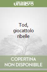 Tod, giocattolo ribelle