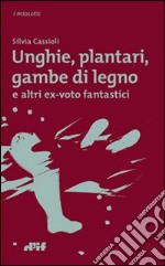 Unghie, plantari, gambe di legno. E altri ex voto fantastici libro