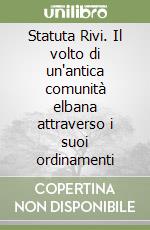 Statuta Rivi. Il volto di un'antica comunità elbana attraverso i suoi ordinamenti libro