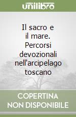 Il sacro e il mare. Percorsi devozionali nell'arcipelago toscano libro