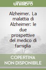 Alzheimer. La malattia di Alzheimer: le due prospettive del medico di famiglia