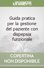 Guida pratica per la gestione del paziente con dispepsia funzionale libro