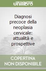 Diagnosi precoce della neoplasia cervicale: attualità e prospettive libro