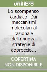 Lo scompenso cardiaco. Dai meccanismi molecolari al razionale della nuova strategie di approccio chimico-terapeutico libro