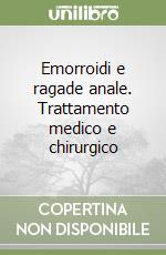 Emorroidi e ragade anale. Trattamento medico e chirurgico libro