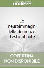 Le neuroimmagini delle demenze. Testo-atlante