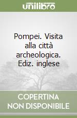 Pompei. Visita alla città archeologica. Ediz. inglese libro