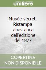 Musée secret. Ristampa anastatica dell'edizione del 1877 libro