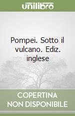 Pompei. Sotto il vulcano. Ediz. inglese libro