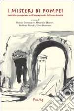 I misteri di Pompei. Antichità pompeiane nell'immaginario della modernità libro