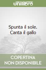 Spunta il sole. Canta il gallo