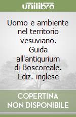 Uomo e ambiente nel territorio vesuviano. Guida all'antiqurium di Boscoreale. Ediz. inglese libro