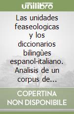 Las unidades feaseologicas y los diccionarios bilingùes espanol-italiano. Analisis de un corpus de locuciones verbales en su ontexto de uso