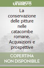 La conservazione delle pitture nelle catacombe romane. Acquisizioni e prospettive